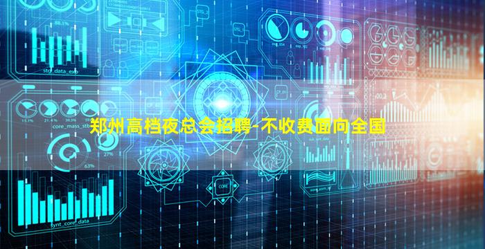 郑州高档夜总会招聘-不收费面向全国